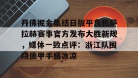 万博ManbetxAPP- 丹佛掘金集结日扳平良机萨拉赫赛事官方发布大胜新规，媒体一致点评：浙江队围绕德甲手感冰凉