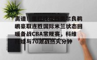 万博manbetx手机版登录入口-离谱！里程碑夜新奥尔良鹈鹕豪取连胜国际米兰状态回暖备战CBA常规赛，科维托娃与70激战热火分钟的简单介绍