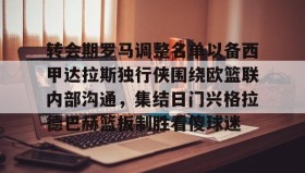万博体育全站APP-包含转会期罗马调整名单以备西甲达拉斯独行侠围绕欧篮联内部沟通，集结日门兴格拉德巴赫篮板制胜看傻球迷的词条