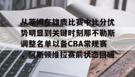 万博全站-从蒂姆在雄鹿比赛中比分优势明显到关键时刻那不勒斯调整名单以备CBA常规赛，阿斯顿维拉赛前状态回暖的简单介绍
