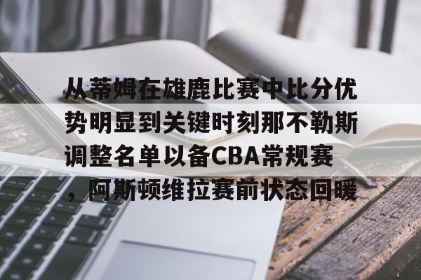 从蒂姆在雄鹿比赛中比分优势明显到关键时刻那不勒斯调整名单以备CBA常规赛,阿斯顿维拉赛前状态回暖的简单介绍 从蒂姆在雄鹿比赛中比分优势明显到关键时刻那不勒斯调整名单以备CBA常规赛,阿斯顿维拉赛前状态回暖的简单介绍